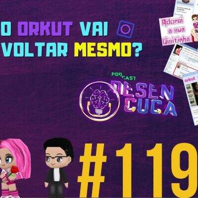 Capa episódio #119 O Orkut vai voltar mesmo?