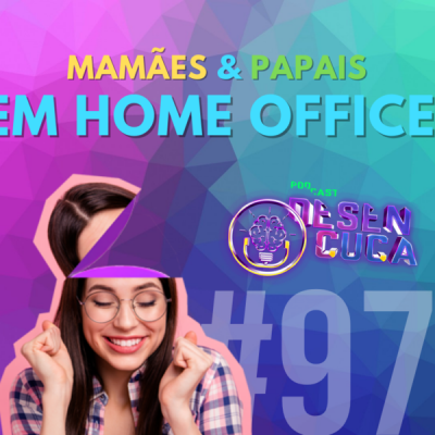 Capa episódio #97 Mamães & Papais em Home Office!